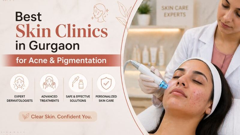 Best Skin Clinics in Gurgaon for Acne & Pigmentatio