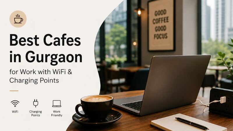 Best Cafes in Gurgaon for Work with WiFi & Charging Points